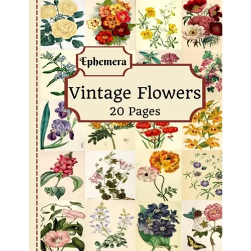 Vintage Flowers Ephemera: 20 Pages Of Beautiful Color Pictures To Use In Your Junk Journals, Scrapbooking, Or Altered Art Projects (Cut Out & Us - Paperback
